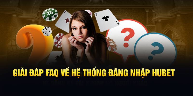 Giải đáp FAQ về đăng nhập Hubet