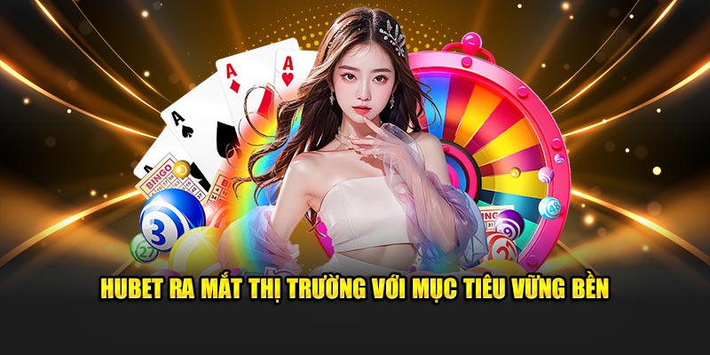 HUBET ra mắt thị trường với mục tiêu vững bền