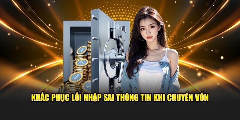 Khắc phục lỗi nhập sai thông tin khi rút tiền hubet