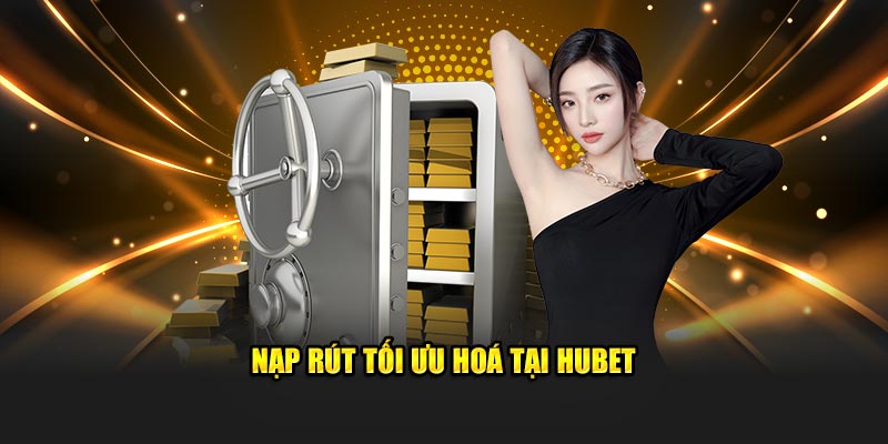 Nạp rút tối ưu hoá tại HUBET